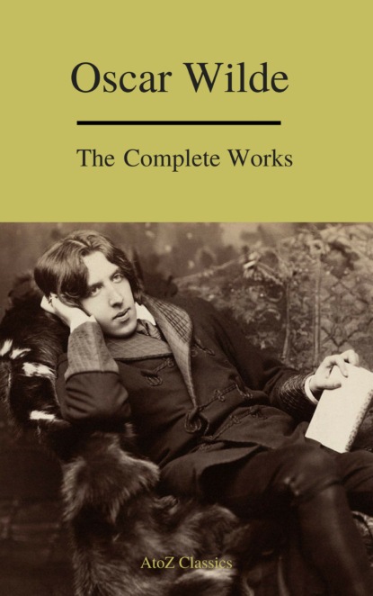 Complete Works Of Oscar Wilde (Best Navigation) (A to Z Classics) — Оскар Уайльд